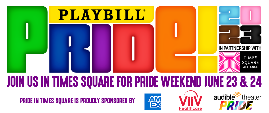 Playbill Pride 2023, in partnership with Times Square Alliance. Join us in Times Square for Pride Weekend June 23 & 24. Pride in Times Square is proudly sponsored by AmEx, ViiV Healthcare, and Audible Theater Pride